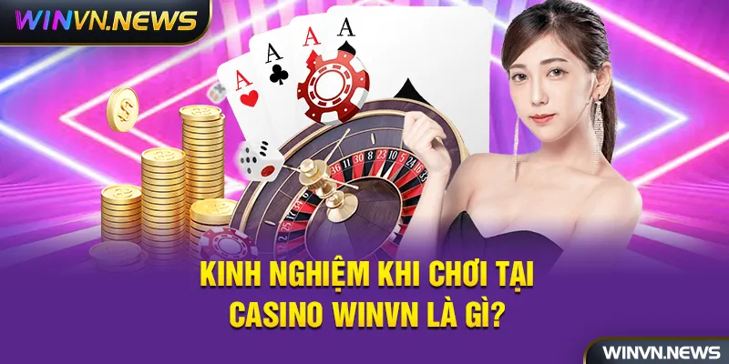 Kinh nghiệm khi chơi tại casino winvn là gì ? 